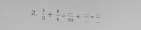  1/5 + 5/6 = (...)/30 + (...)/... = (...)/...  __