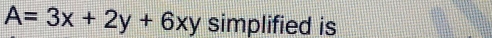A=3x+2y+6xy simplified is