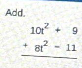 Add.
beginarrayr 10t^2+9 +8t^2-11 hline endarray