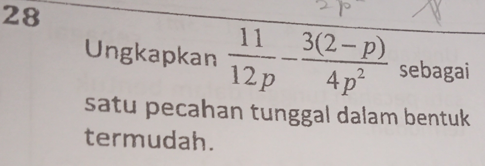 Ungkapkan  11/12p - (3(2-p))/4p^2  sebagai 
satu pecahan tunggal dalam bentuk . 
termudah.