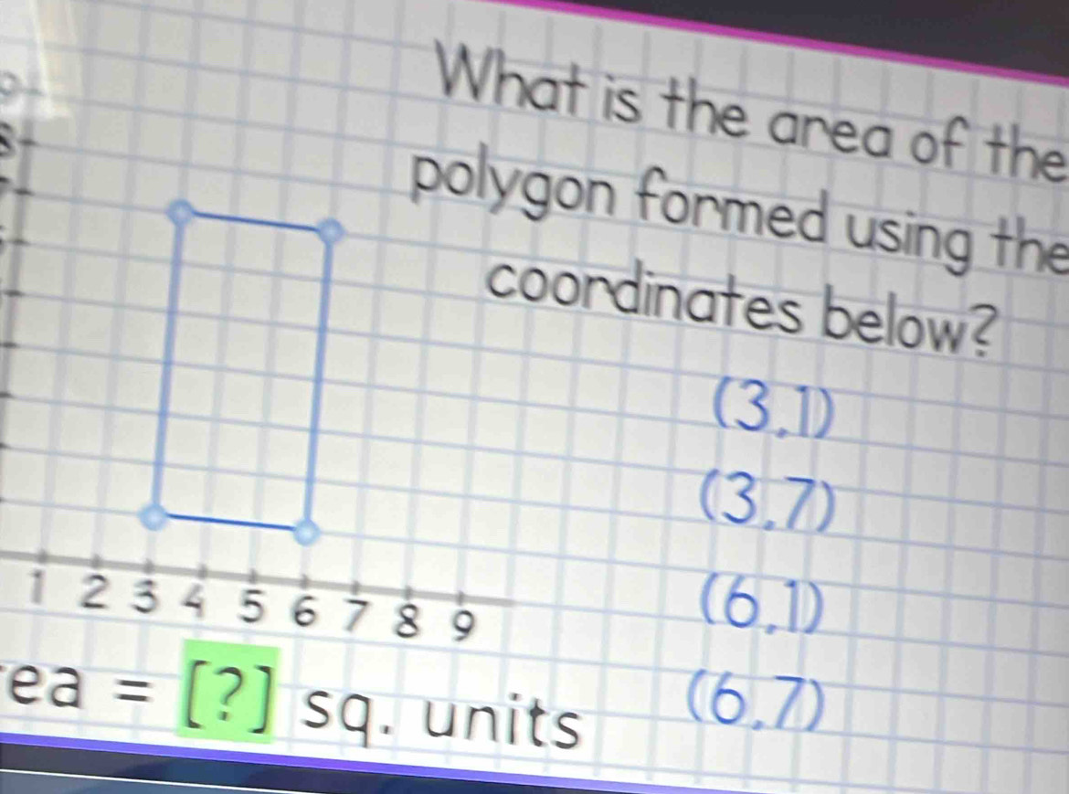 What is the area of the
polygon formed using the
coordinates below?
(3,1)
(3,7)
(6,1)
(  units
(6,7)