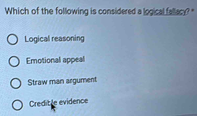 Which of the following is considered a logical fallacy?
Logical reasoning
Emotional appeal
Straw man argument
Credible evidence