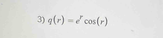 q(r)=e^rcos (r)