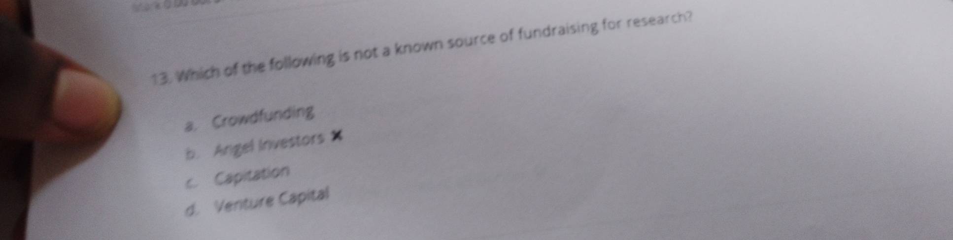 Which of the following is not a known source of fundraising for research?
a. Crowdfunding
b. Angel Investors
c. Capitation
d. Venture Capital