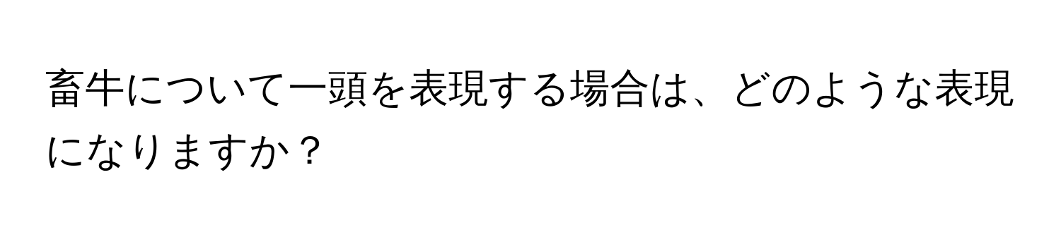 畜牛について一頭を表現する場合は、どのような表現になりますか？