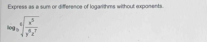 Express as a sum or difference of logarithms without exponents.
log _bsqrt[6](frac x^5)y^6z^7