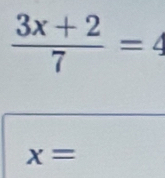  (3x+2)/7 =4
x=