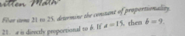 Men Mäl 
Fiae cems 21 vo 25, determine the constant of propartionality. 
21. is directly proportional to 6. If a=15 , then b=9.