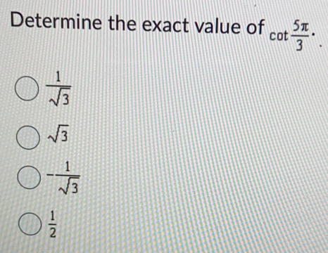 Determine the exact value of cot  5π /3 · _ 
 1/sqrt(3) 
sqrt(3)
- 1/sqrt(3) 
 1/2 