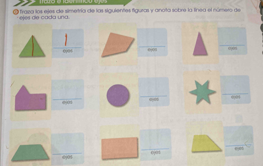 frázo e Idenico ejes 
M Traza los ejes de simetría de las siguientes figuras y anota sobre la línea el número de 
ejes de cada una. 
 1/e)es  ejes 
ejes ejes ejes 
ejes ejesejes