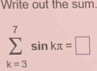 Write out the sum.
sumlimits _(k=3)^7sin kπ =□