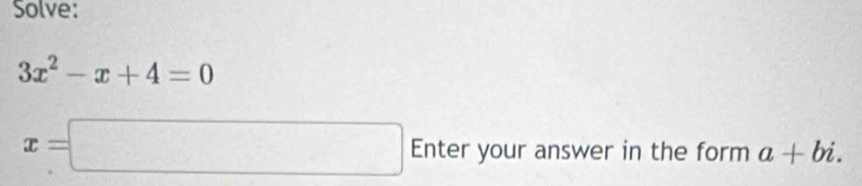 Solve:
3x^2-x+4=0
x=□ Enter your answer in the form a+bi.