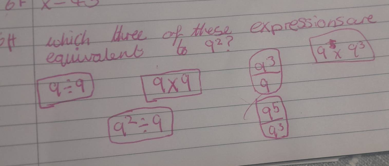 or x-40
which tree of these expressionsare
equivalent 6 9^2
9^5* 9^3
9/ 9
9* 9
 a^3/9 
9^2/ 9
 9^5/9^3 