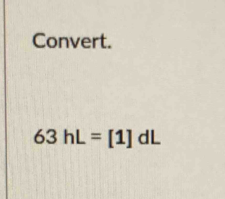 Convert.
63hL=[1]dL