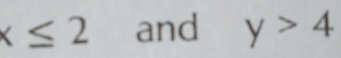x≤ 2 and y>4