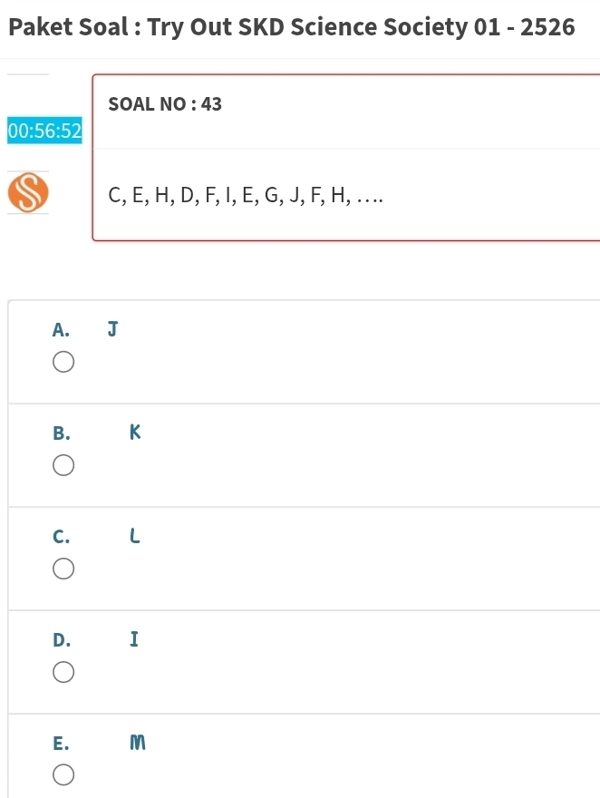 Paket Soal : Try Out SKD Science Society 01 - 2526
SOAL NO : 43
00:56:52
C, E, H, D, F, I, E, G, J, F, H, ....
A. J
B. K
C. L
D. I
E. M