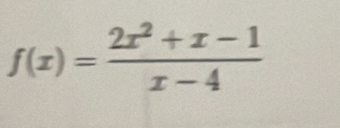 f(x)= (2x^2+x-1)/x-4 