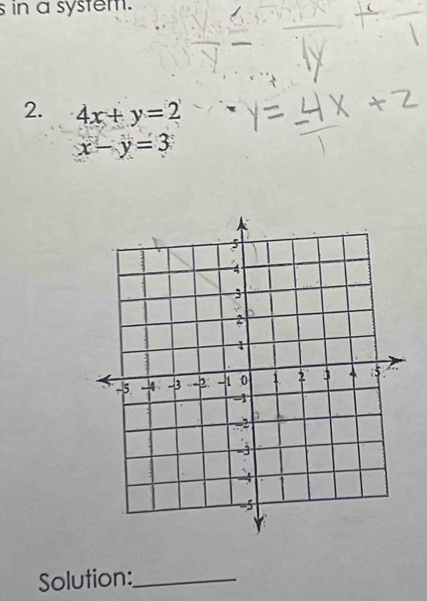 in a system.
2. 4x+y=2
x-y=3
Solution:_