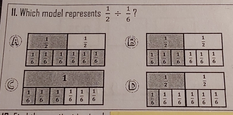 I1. Which model represents  1/2 /  1/6  ?
A
 
D