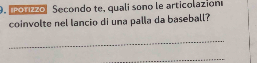 IPOTIzzo Secondo te, quali sono le articolazioni 
coinvolte nel lancio di una palla da baseball? 
_ 
_