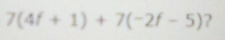 7(4f+1)+7(-2f-5) ?