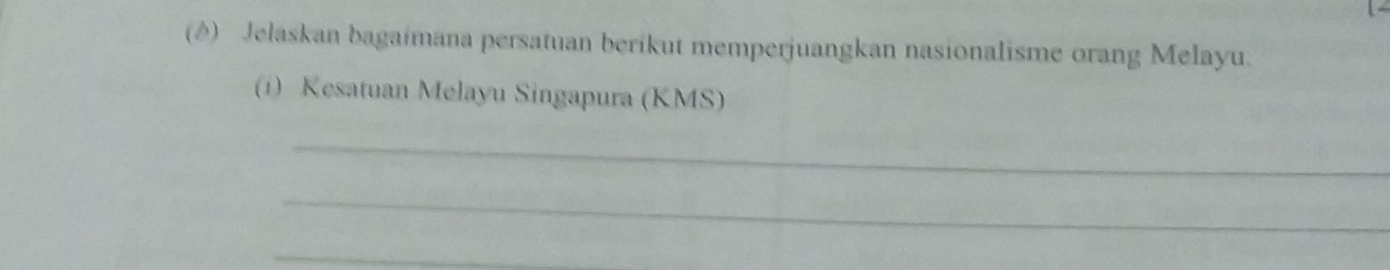 () Jelaskan bagaimana persatuan berikut memperjuangkan nasionalisme orang Melayu. 
(i) Kesatuan Melayu Singapura (KMS) 
_ 
_ 
_