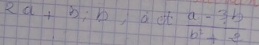 2a+b bàet  (a-3b)/b^2+2 