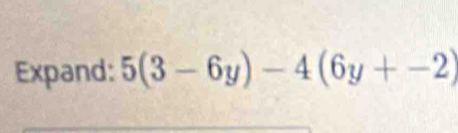 Expand: 5(3-6y)-4(6y+-2)