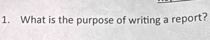 What is the purpose of writing a report?