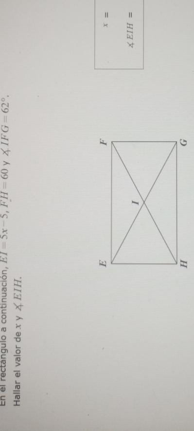 En el rectangulo a continuación, EI=5x-5, FH=60 y ∠ IFG=62°. 
Hallar el valor de xy∠ EIH.
x=
∠ EIH=