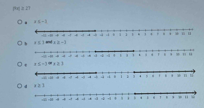 |9x|≥ 27
a x≤ -3
x≤ 3 and x≥ -3
x≤ -3orx≥ 3
x≥ 3