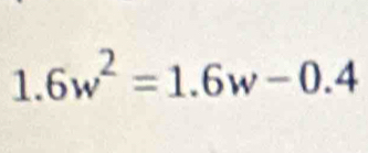 6w^2=1.6w-0.4