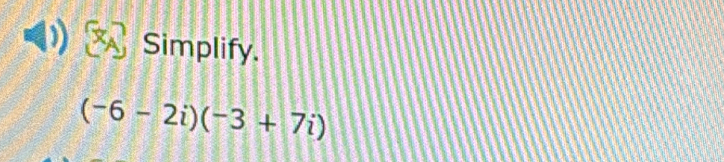 Simplify.
(-6-2i)(-3+7i)