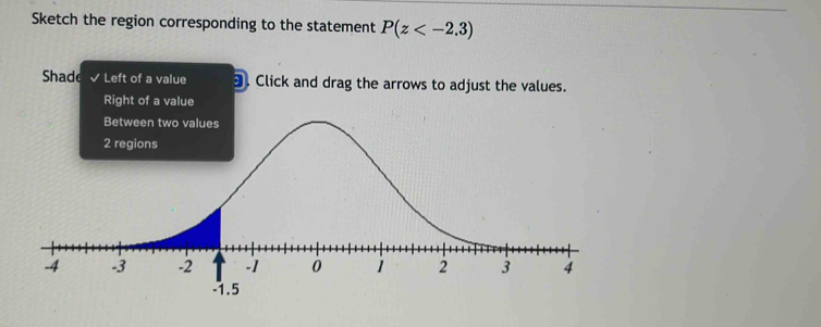 Sketch the region corresponding to the statement P(z
Shade Left of a value Click and drag the arrows to adjust the value