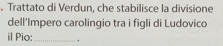 Trattato di Verdun, che stabilisce la divisione 
dell’Impero carolingio tra i figli di Ludovico 
il Pio:_ 
.