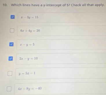 Which lines have a y-intercept of 5? Check all that apply.
x-3y=15
6x+4y=20
22 x-y=5
a 2x-y=10
y=5x-1
4x-8y=-40