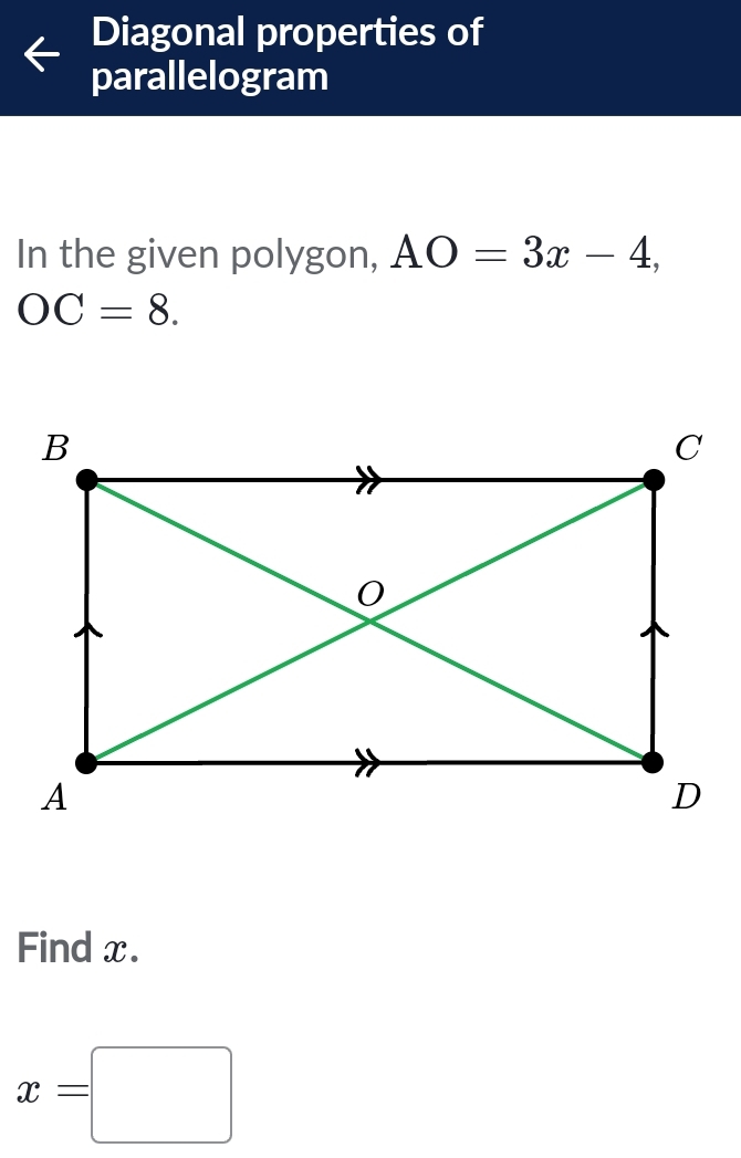 Diagonal properties of 
parallelogram 
In the given polygon, AO=3x-4,
OC=8. 
Find x.
x=□