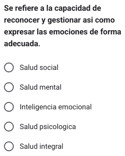 Se refiere a la capacidad de
reconocer y gestionar asi como
expresar las emociones de forma
adecuada.
Salud social
Salud mental
Inteligencia emocional
Salud psicologica
Salud integral