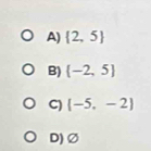 A)  2,5
B)  -2,5
C) (-5,-2)
D) Ø