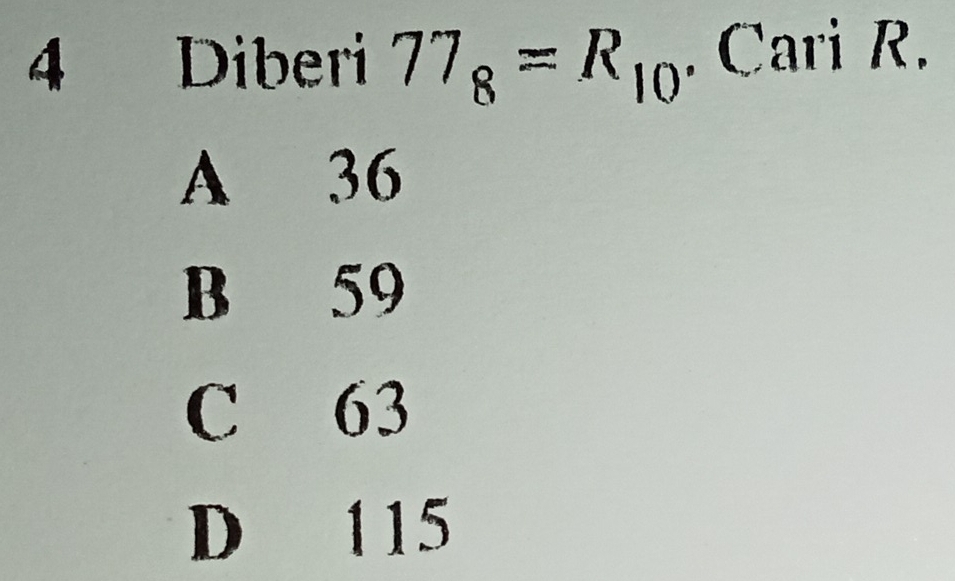 Diberi 77_8=R_10. Cari R.
A 36
B 59
C 63
D 115