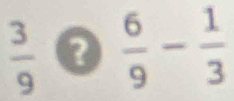  3/9   6/9 - 1/3 