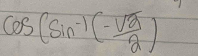 cos (sin^(-1)(- sqrt(2)/2 )