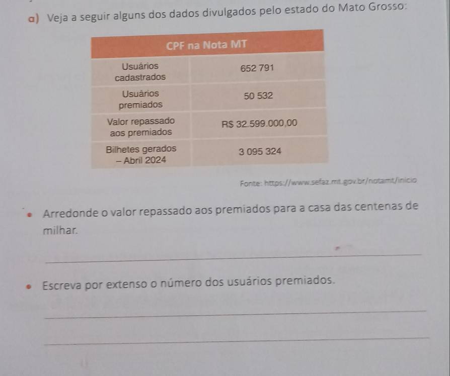 α) Veja a seguir alguns dos dados divulgados pelo estado do Mato Grosso: 
Fonte: https://www.sefaz.mt.gov.br/notamt/inicio 
Arredonde o valor repassado aos premiados para a casa das centenas de 
milhar. 
_ 
Escreva por extenso o número dos usuários premiados. 
_ 
_