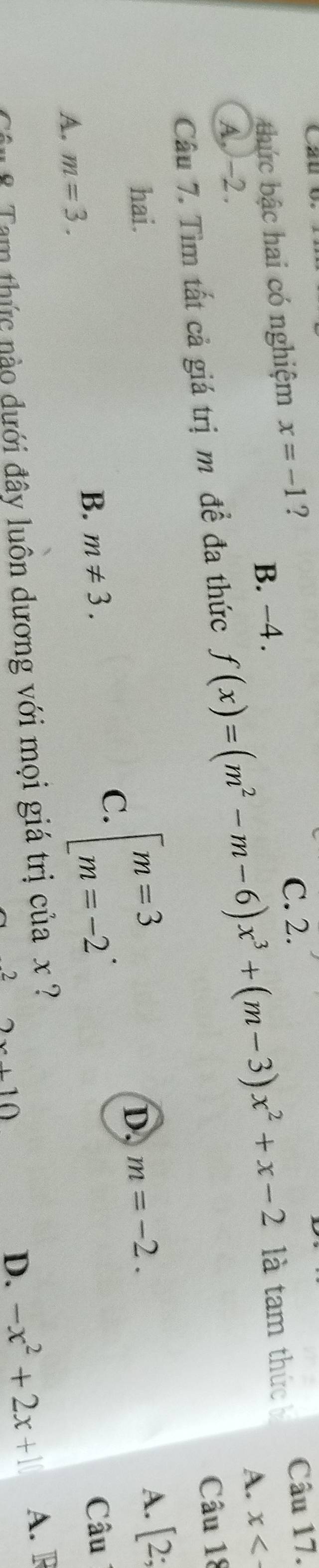 thức bậc hai có nghiệm x=-1 ? C. 2.
Câu 17.
B. -4.
A. x<-</tex>
A. -2.
Câu 7. Tìm tất cả giá trị m đề đa thức f(x)=(m^2-m-6)x^3+(m-3)x^2+x-2 là tam thức 
Câu 18
hai. D. m=-2.
C. beginarrayl m=3 m=-2endarray..
A. [2;
B. m!= 3. Câu
A. m=3.
D. -x^2+2x+10 A. R
am thức nào dưới đây luôn dương với mọi giá trị của x ?
2 2x+10