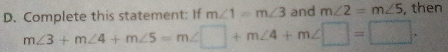 Complete this statement: If m∠ 1=m∠ 3 and m∠ 2=m∠ 5 , then
m∠ 3+m∠ 4+m∠ 5=m∠ □ +m∠ 4+m∠ □ =□.