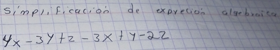 si'mp), ficacion de expretion algebraica
4x-3y+2-3x+y-22