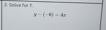 Solve for T.
y-(-6)=4x