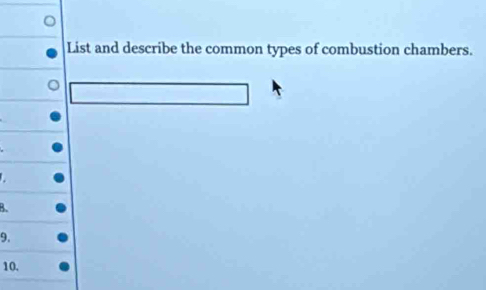 List and describe the common types of combustion chambers. 
B. 
9. 
10.