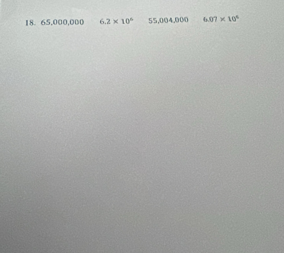 18. 65,000,000 6.2* 10^6 55,004,000 6.07* 10^6