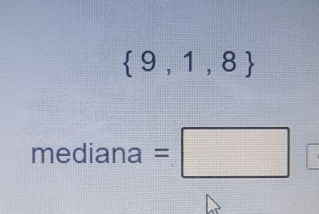  9,1,8
mediana=□